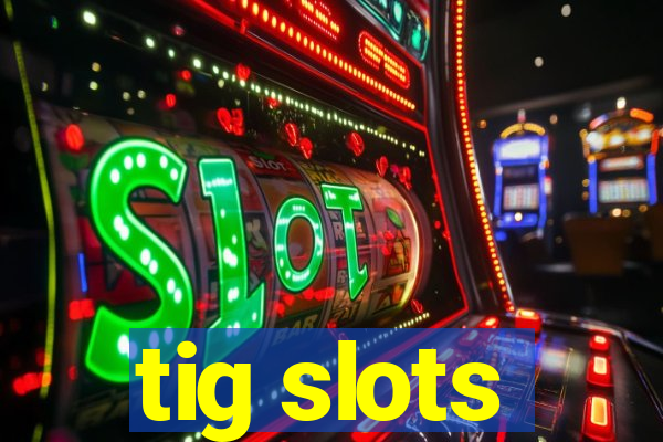 tig slots